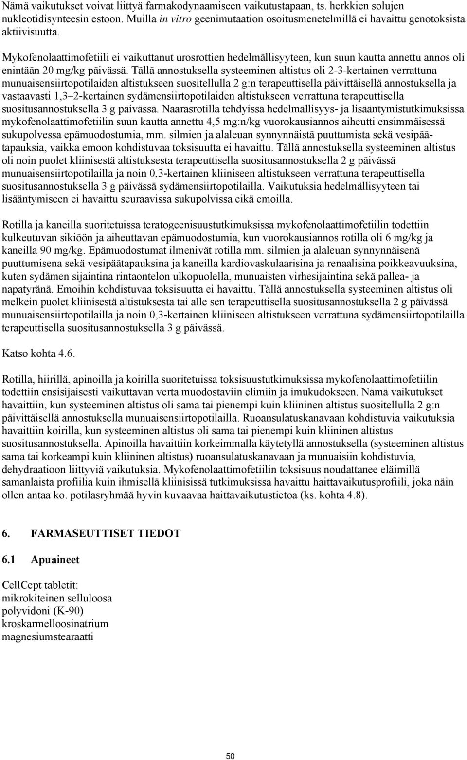 Mykofenolaattimofetiili ei vaikuttanut urosrottien hedelmällisyyteen, kun suun kautta annettu annos oli enintään 20 mg/kg päivässä.