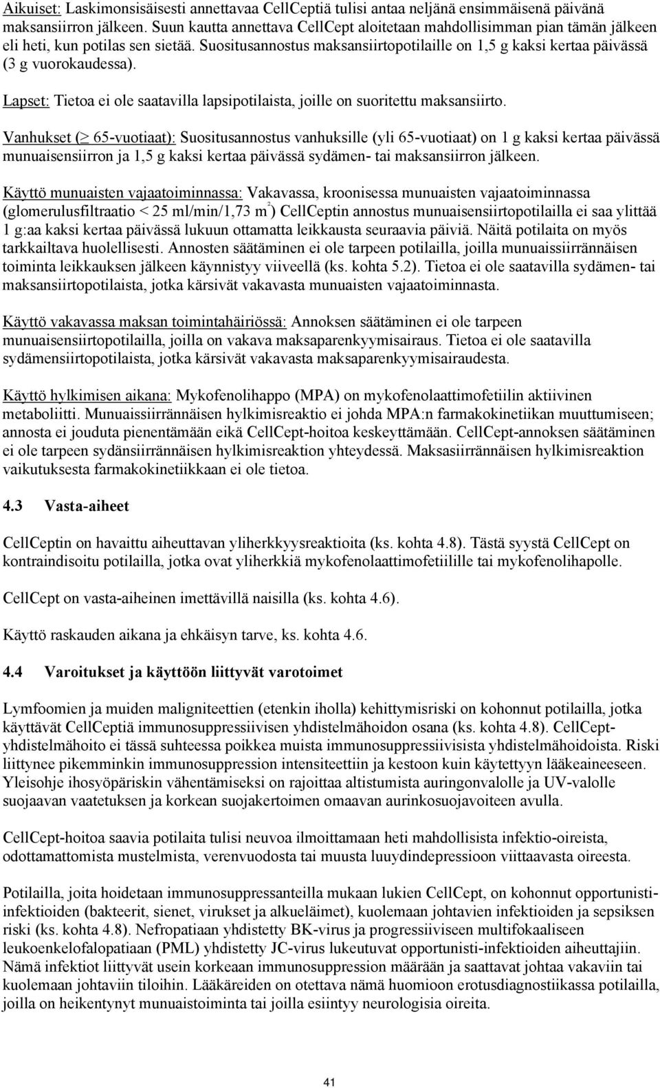 Suositusannostus maksansiirtopotilaille on 1,5 g kaksi kertaa päivässä (3 g vuorokaudessa). Lapset: Tietoa ei ole saatavilla lapsipotilaista, joille on suoritettu maksansiirto.