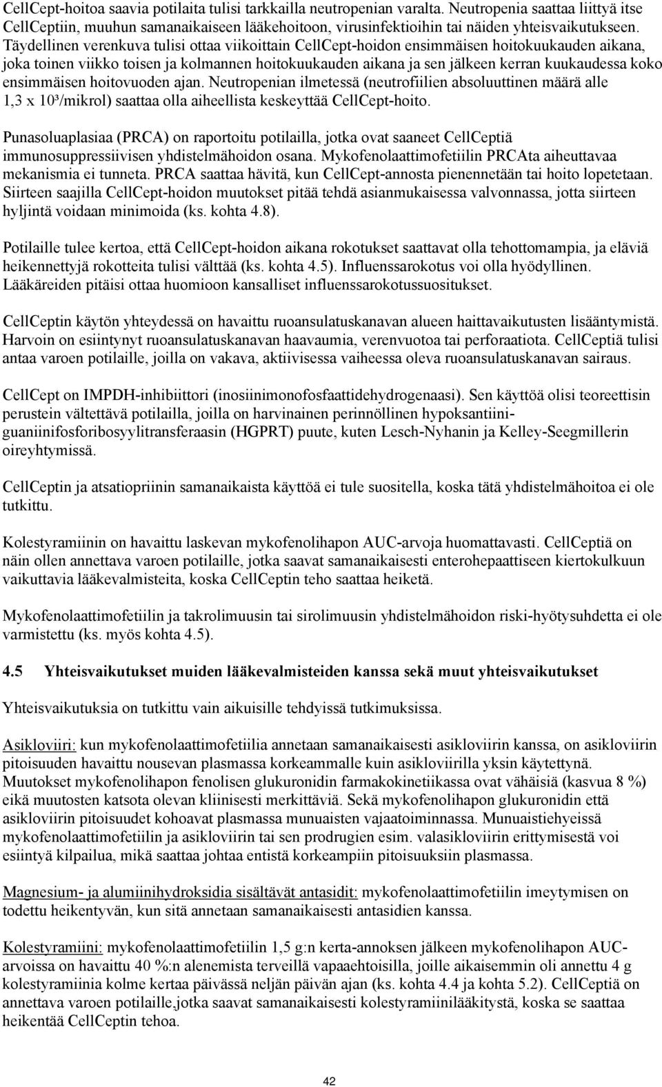 Täydellinen verenkuva tulisi ottaa viikoittain CellCepthoidon ensimmäisen hoitokuukauden aikana, joka toinen viikko toisen ja kolmannen hoitokuukauden aikana ja sen jälkeen kerran kuukaudessa koko