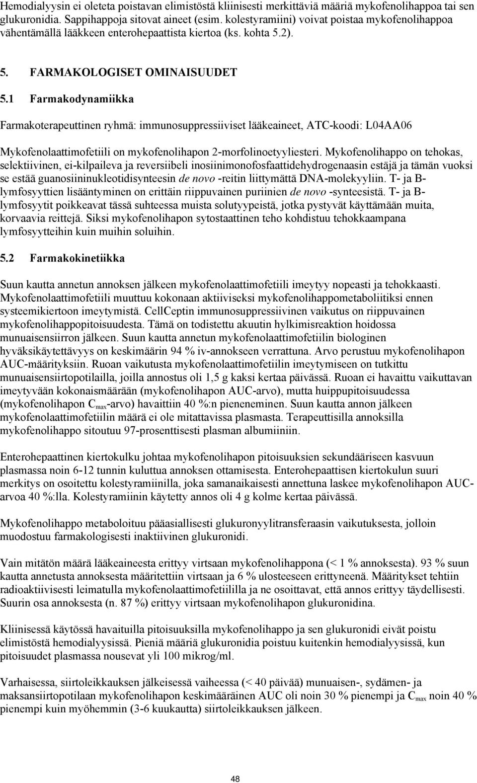 1 Farmakodynamiikka Farmakoterapeuttinen ryhmä: immunosuppressiiviset lääkeaineet, ATCkoodi: L04AA06 Mykofenolaattimofetiili on mykofenolihapon 2morfolinoetyyliesteri.