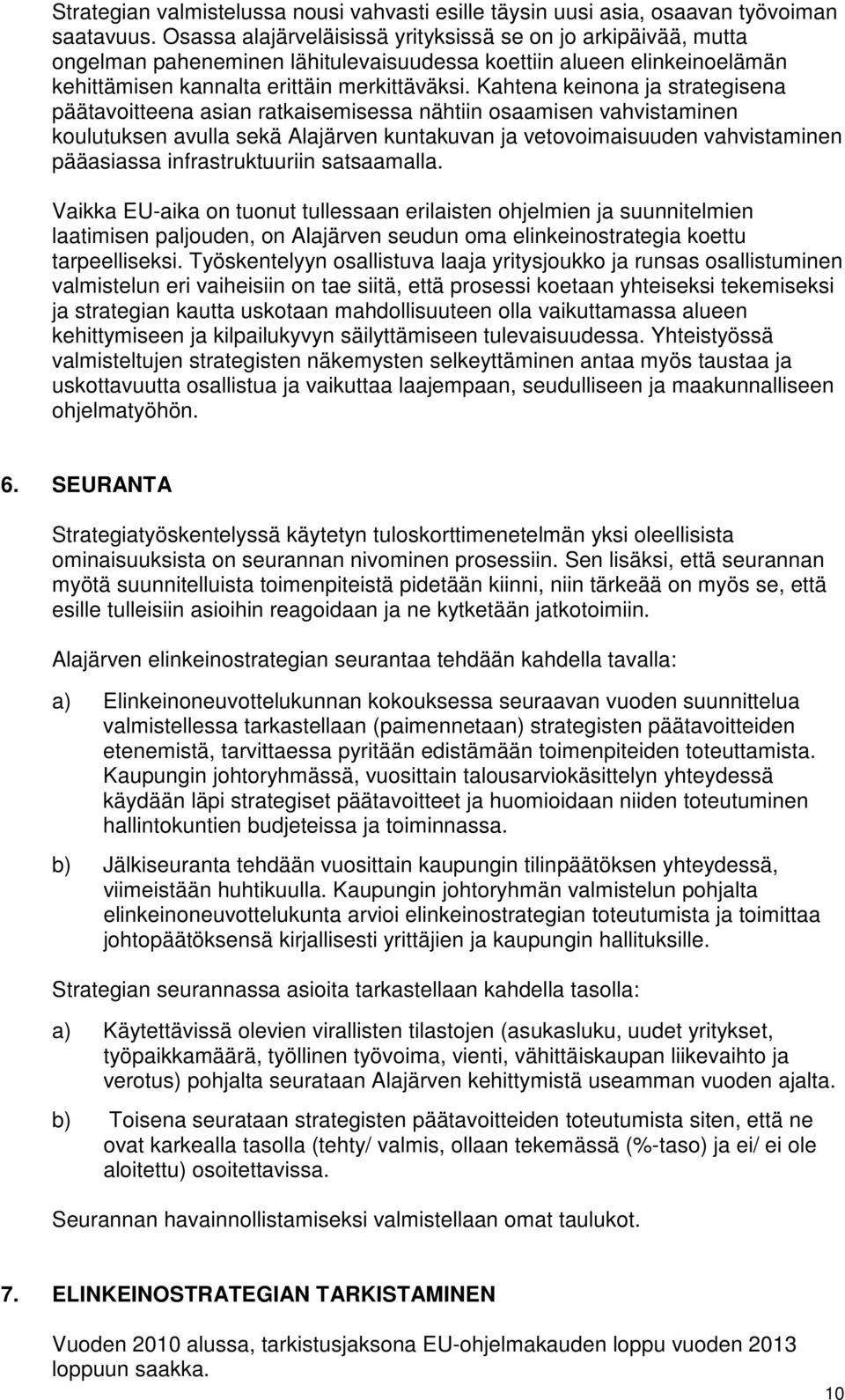 Kahtena keinona ja strategisena päätavoitteena asian ratkaisemisessa nähtiin osaamisen vahvistaminen koulutuksen avulla sekä Alajärven kuntakuvan ja vetovoimaisuuden vahvistaminen pääasiassa