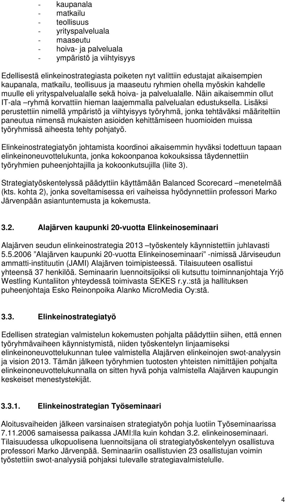 Näin aikaisemmin ollut IT-ala ryhmä korvattiin hieman laajemmalla palvelualan edustuksella.