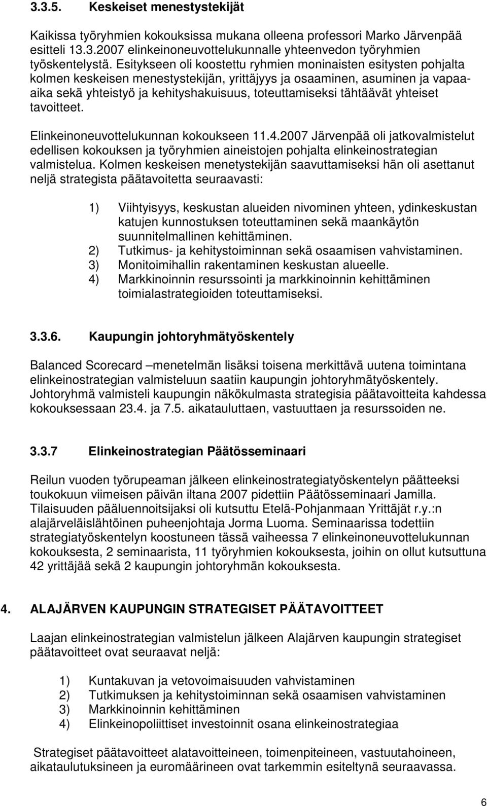 tähtäävät yhteiset tavoitteet. Elinkeinoneuvottelukunnan kokoukseen 11.4.2007 Järvenpää oli jatkovalmistelut edellisen kokouksen ja työryhmien aineistojen pohjalta elinkeinostrategian valmistelua.