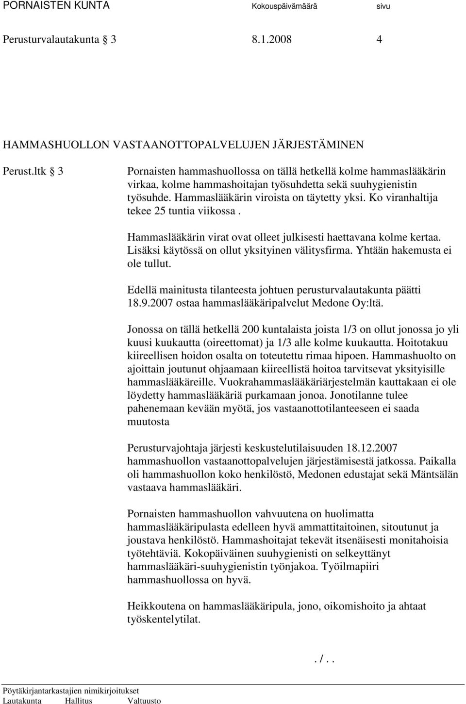 Ko viranhaltija tekee 25 tuntia viikossa. Hammaslääkärin virat ovat olleet julkisesti haettavana kolme kertaa. Lisäksi käytössä on ollut yksityinen välitysfirma. Yhtään hakemusta ei ole tullut.