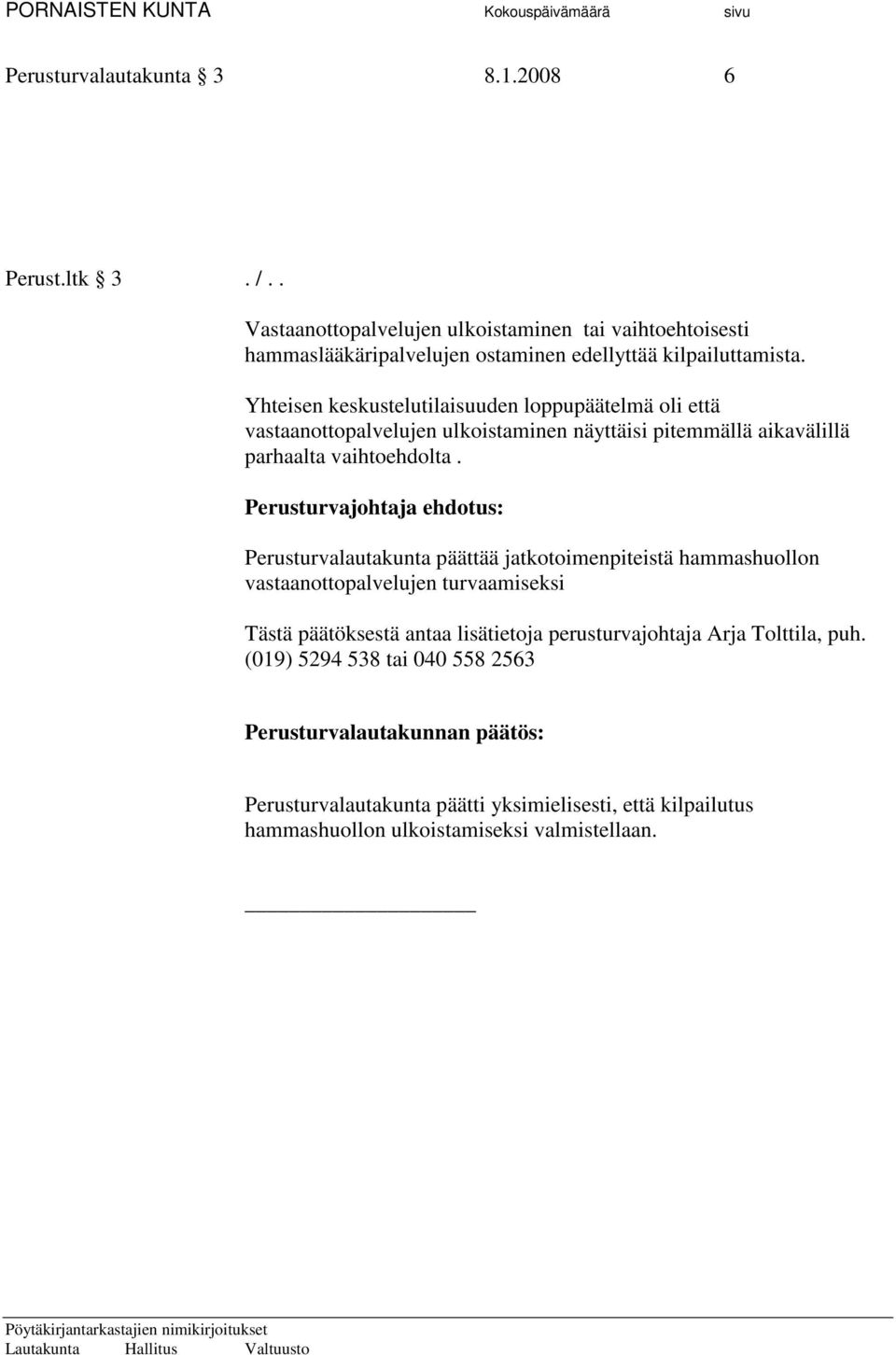 Yhteisen keskustelutilaisuuden loppupäätelmä oli että vastaanottopalvelujen ulkoistaminen näyttäisi pitemmällä aikavälillä parhaalta