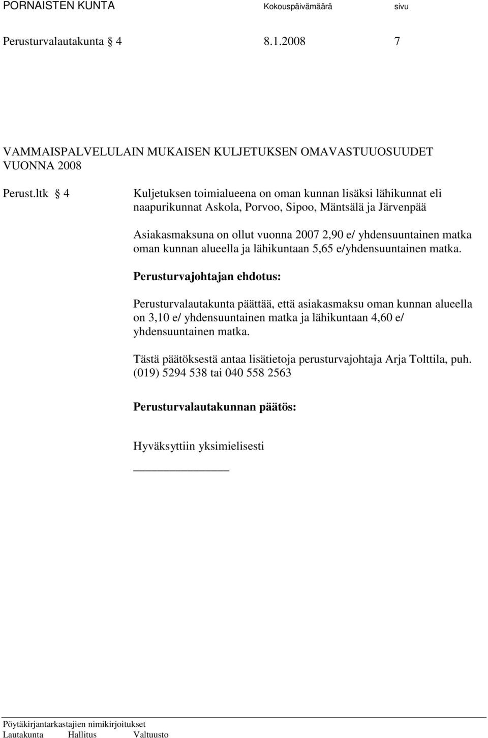 vuonna 2007 2,90 e/ yhdensuuntainen matka oman kunnan alueella ja lähikuntaan 5,65 e/yhdensuuntainen matka.