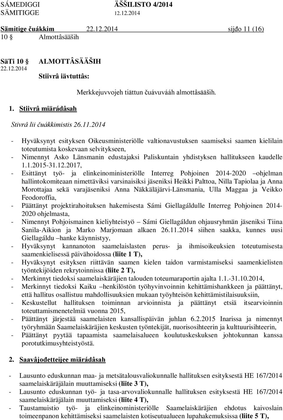 2014 - Hyväksynyt esityksen Oikeusministeriölle valtionavustuksen saamiseksi saamen kielilain toteutumista koskevaan selvitykseen, - Nimennyt Asko Länsmanin edustajaksi Paliskuntain yhdistyksen