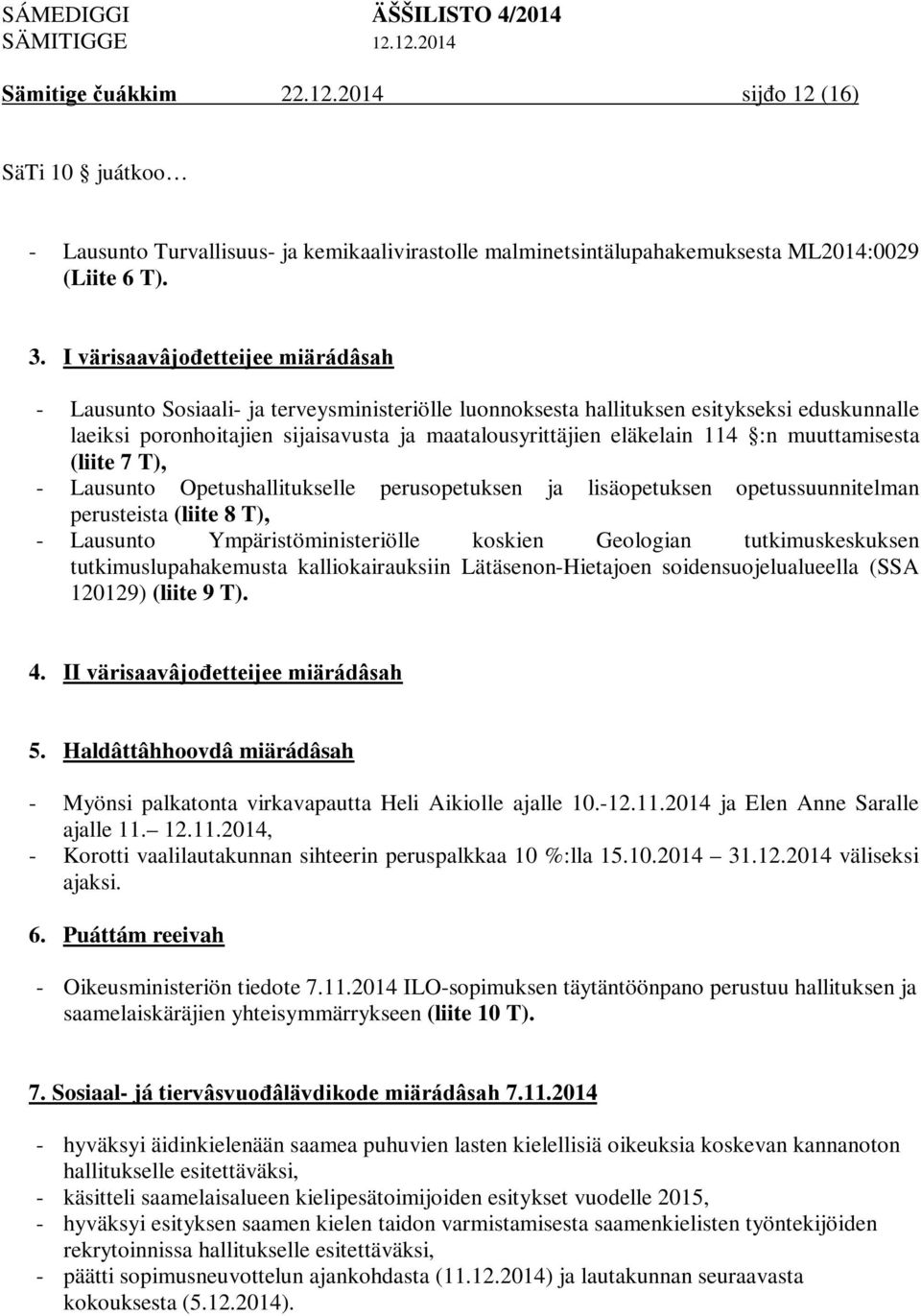 114 :n muuttamisesta (liite 7 T), - Lausunto Opetushallitukselle perusopetuksen ja lisäopetuksen opetussuunnitelman perusteista (liite 8 T), - Lausunto Ympäristöministeriölle koskien Geologian