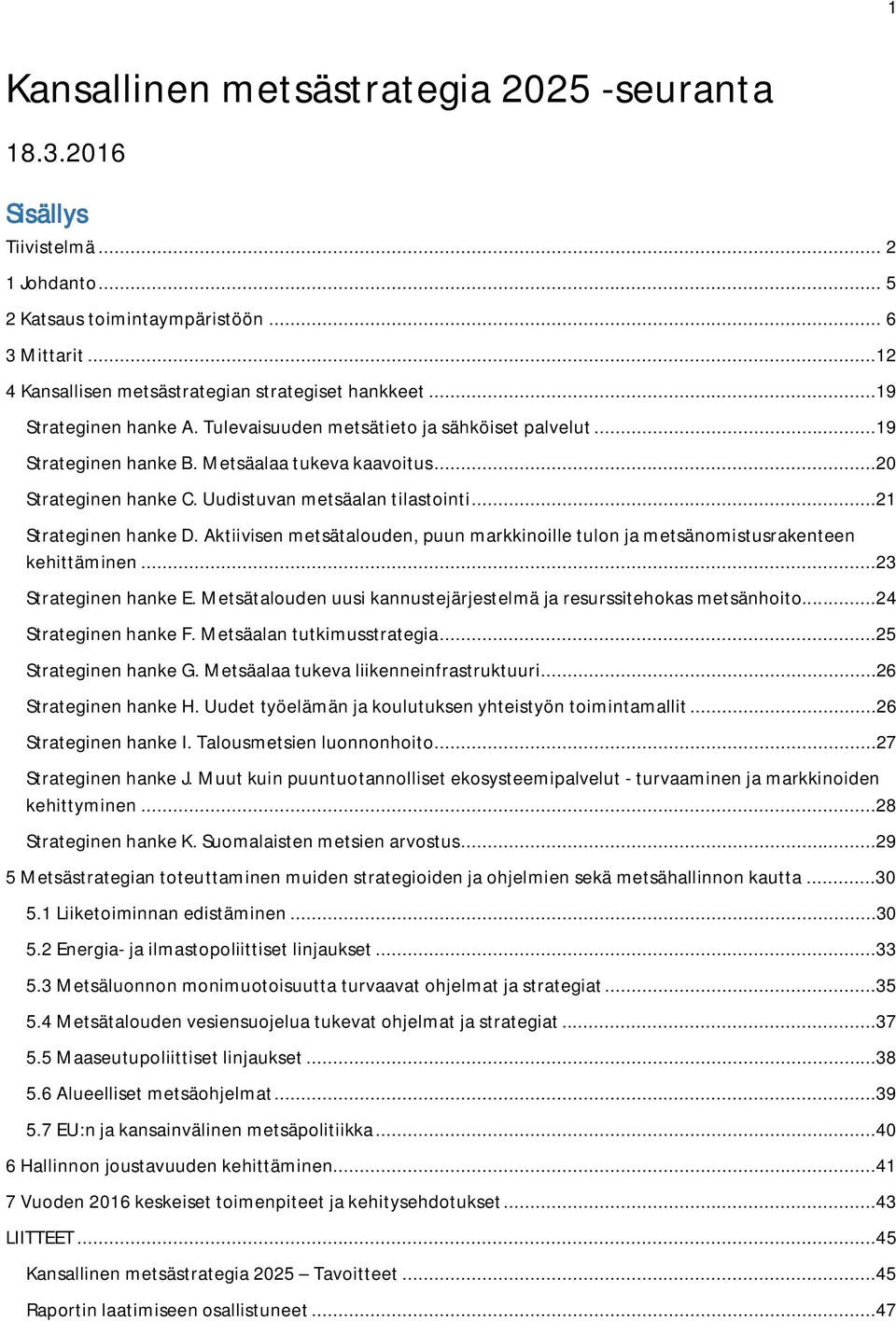 ..21 Strateginen hanke D. Aktiivisen metsätalouden, puun markkinoille tulon ja metsänomistusrakenteen kehittäminen...23 Strateginen hanke E.