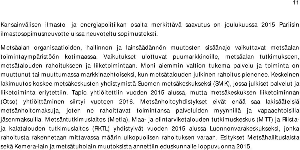 Vaikutukset ulottuvat puumarkkinoille, metsäalan tutkimukseen, metsätalouden rahoitukseen ja liiketoimintaan.