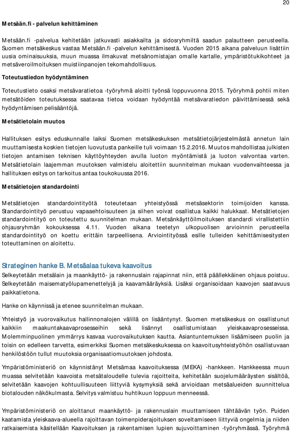 Vuoden 2015 aikana palveluun lisättiin uusia ominaisuuksia, muun muassa ilmakuvat metsänomistajan omalle kartalle, ympäristötukikohteet ja metsäveroilmoituksen muistiinpanojen tekomahdollisuus.