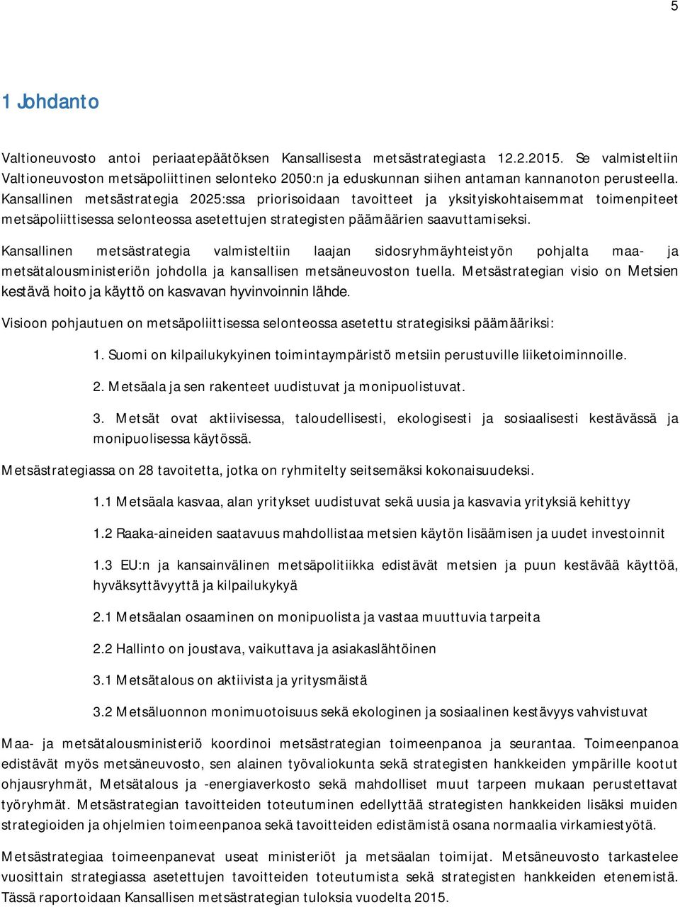 Kansallinen metsästrategia 2025:ssa priorisoidaan tavoitteet ja yksityiskohtaisemmat toimenpiteet metsäpoliittisessa selonteossa asetettujen strategisten päämäärien saavuttamiseksi.