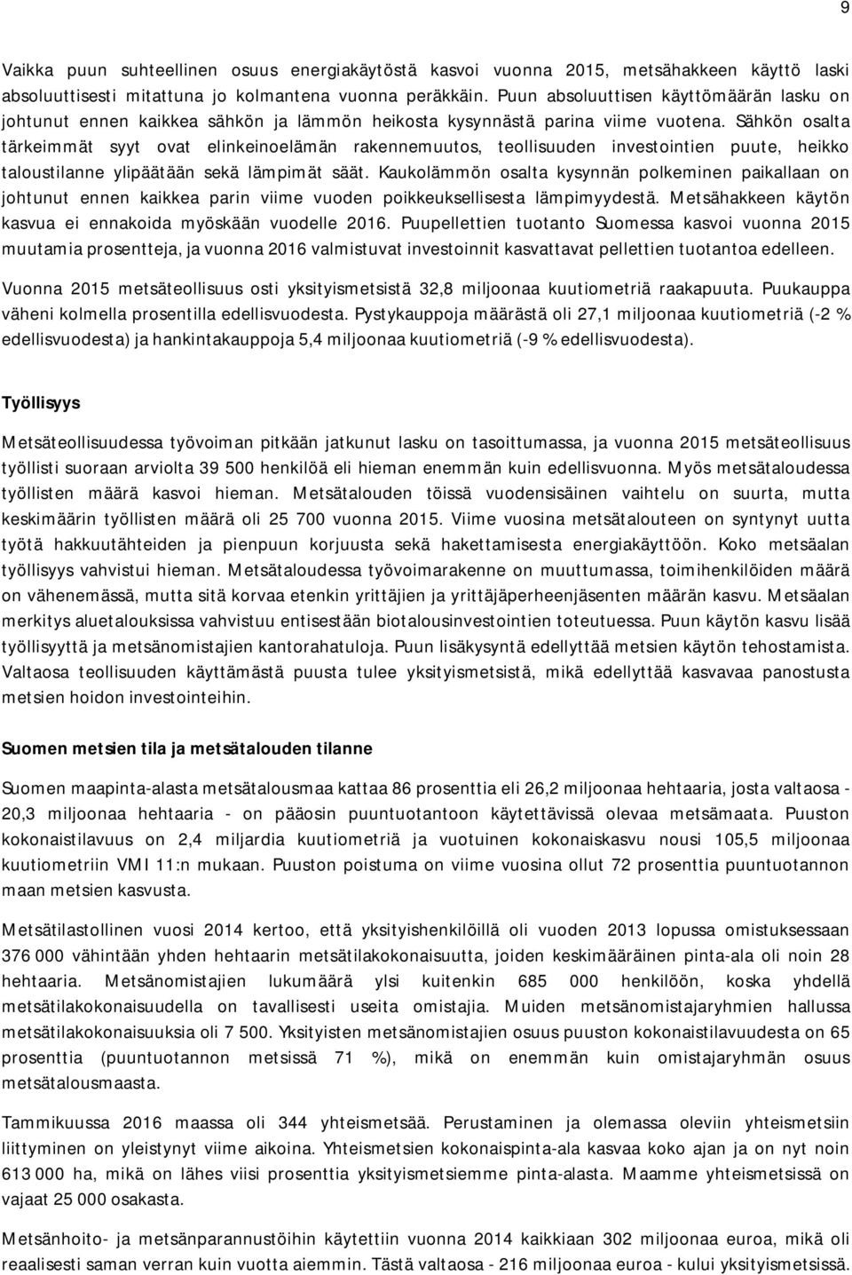 Sähkön osalta tärkeimmät syyt ovat elinkeinoelämän rakennemuutos, teollisuuden investointien puute, heikko taloustilanne ylipäätään sekä lämpimät säät.