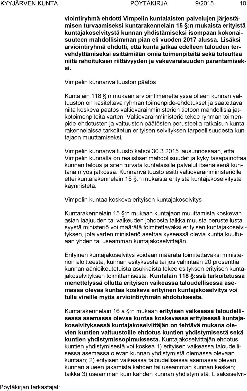 Lisäksi ar vioin ti ryh mä ehdotti, että kunta jat kaa edelleen talouden terveh dyt tä mi sek si esittämiään omia toi men pi tei tä sekä toteuttaa nii tä rahoituksen riittävyyden ja vakavaraisuuden