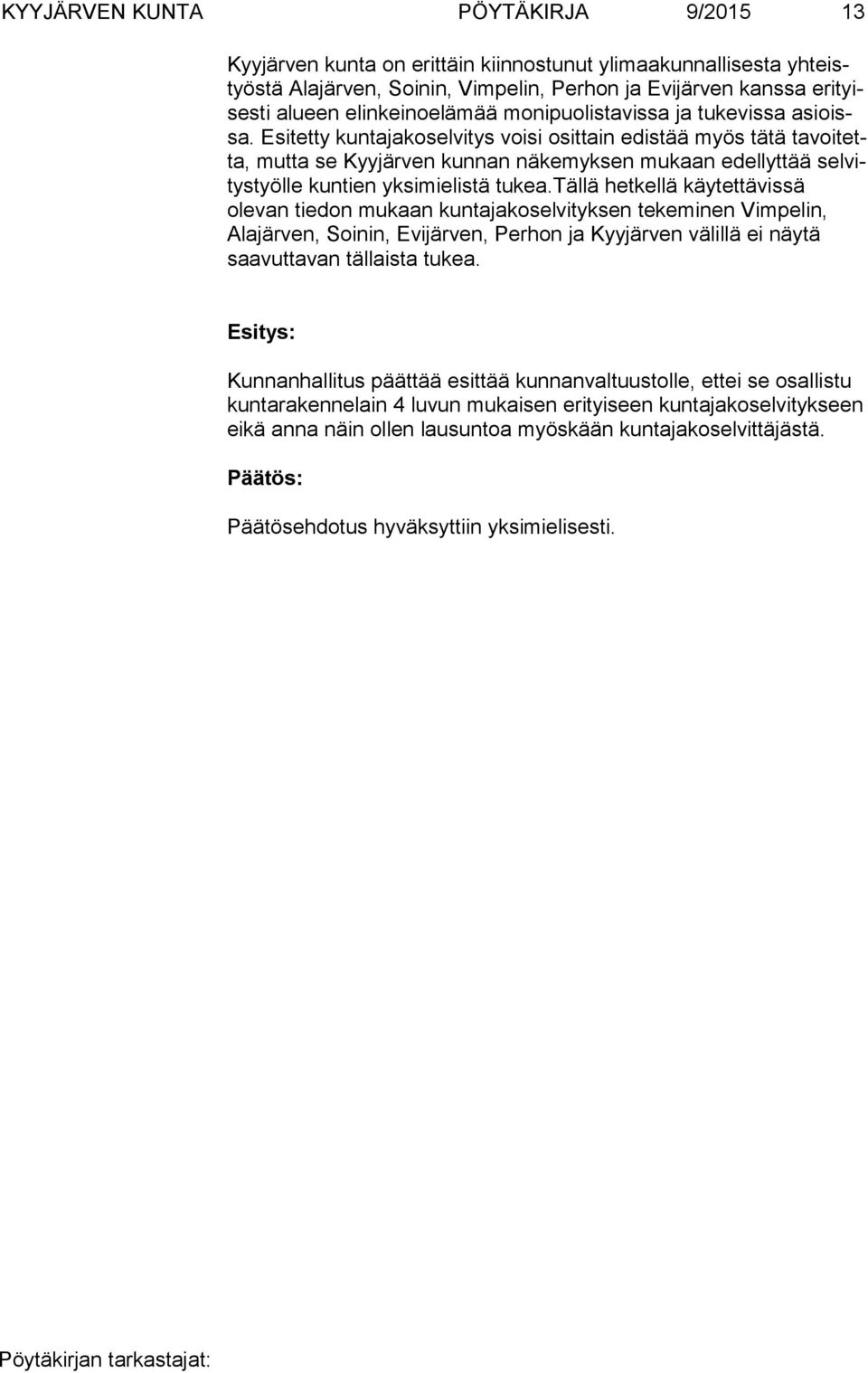 Esitetty kuntajakoselvitys voisi osittain edistää myös tätä ta voi tetta, mutta se Kyyjärven kunnan näkemyksen mukaan edellyttää sel vitys työl le kuntien yksimielistä tukea.