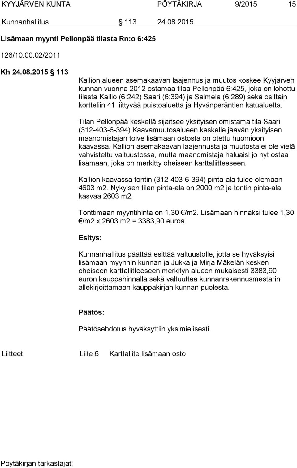 2015 113 Kallion alueen asemakaavan laajennus ja muutos koskee Kyyjärven kun nan vuonna 2012 ostamaa tilaa Pellonpää 6:425, joka on lohottu tilasta Kallio (6:242) Saari (6:394) ja Salmela (6:289)