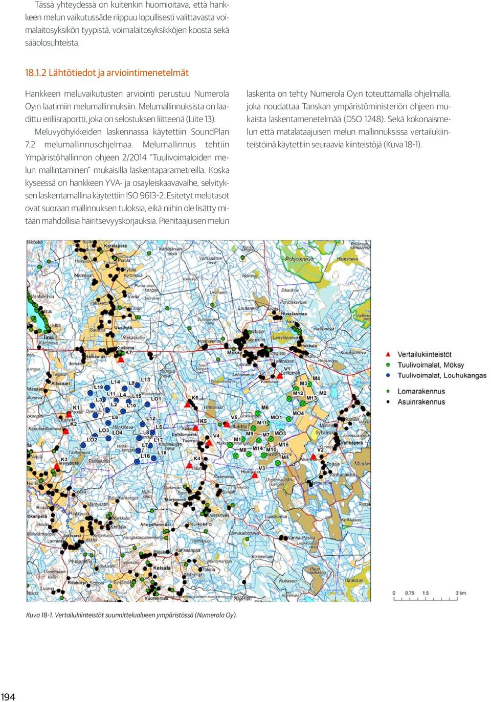 Melumallinnuksista on laadittu erillisraportti, joka on selostuksen liitteenä (Liite 13). Meluvyöhykkeiden laskennassa käytettiin SoundPlan 7.2 melumallinnusohjelmaa.