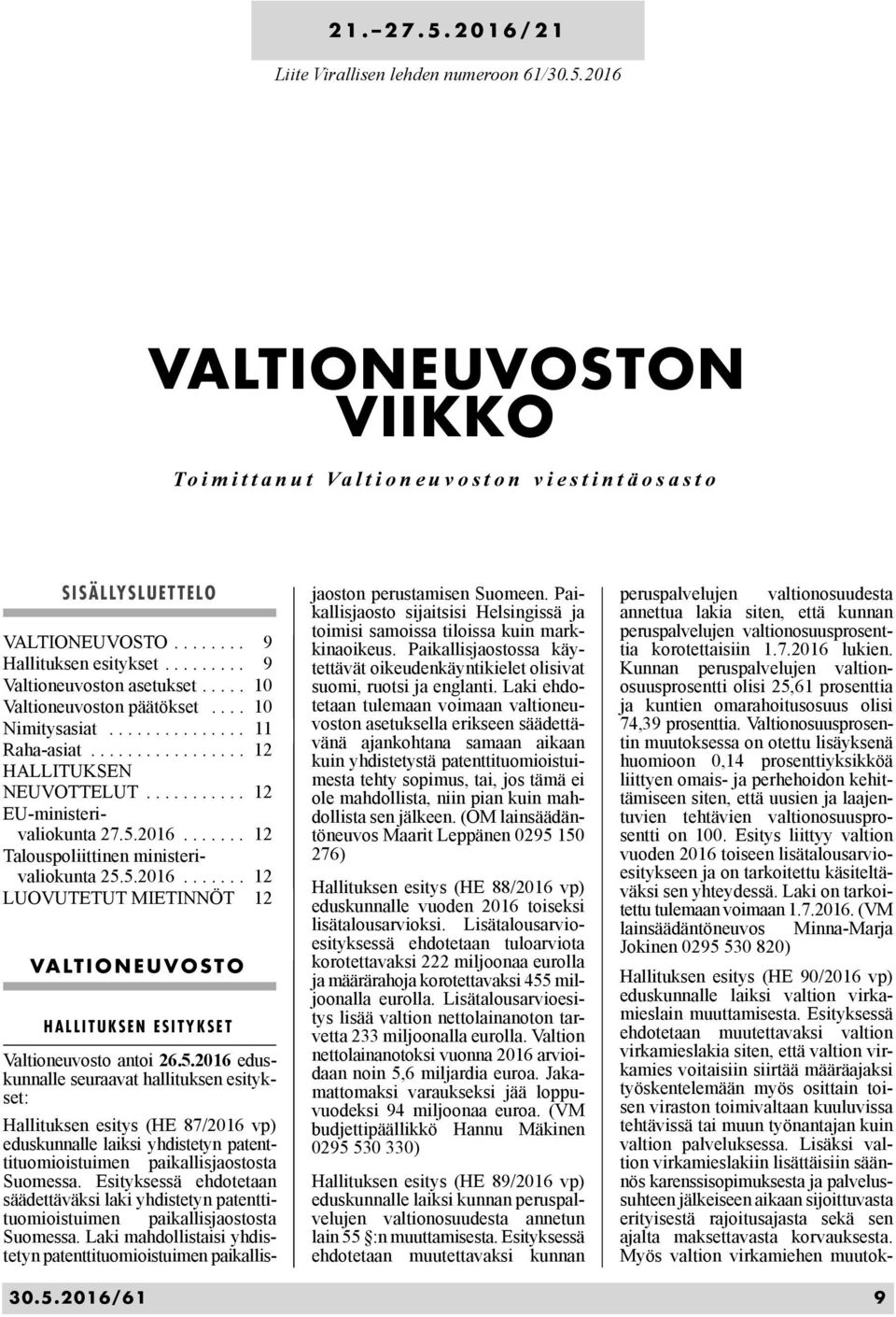 5.2016....... 12 Talouspoliittinen ministerivaliokunta 25.5.2016....... 12 LUOVUTETUT MIETINNÖT 12 VALTIONEUVOSTO HALLITUKSEN ESITYKSET Valtioneuvosto antoi 26.5.2016 eduskunnalle seuraavat hallituksen esitykset: Hallituksen esitys (HE 87/2016 vp) eduskunnalle laiksi yhdistetyn patenttituomioistuimen paikallisjaostosta Suomessa.