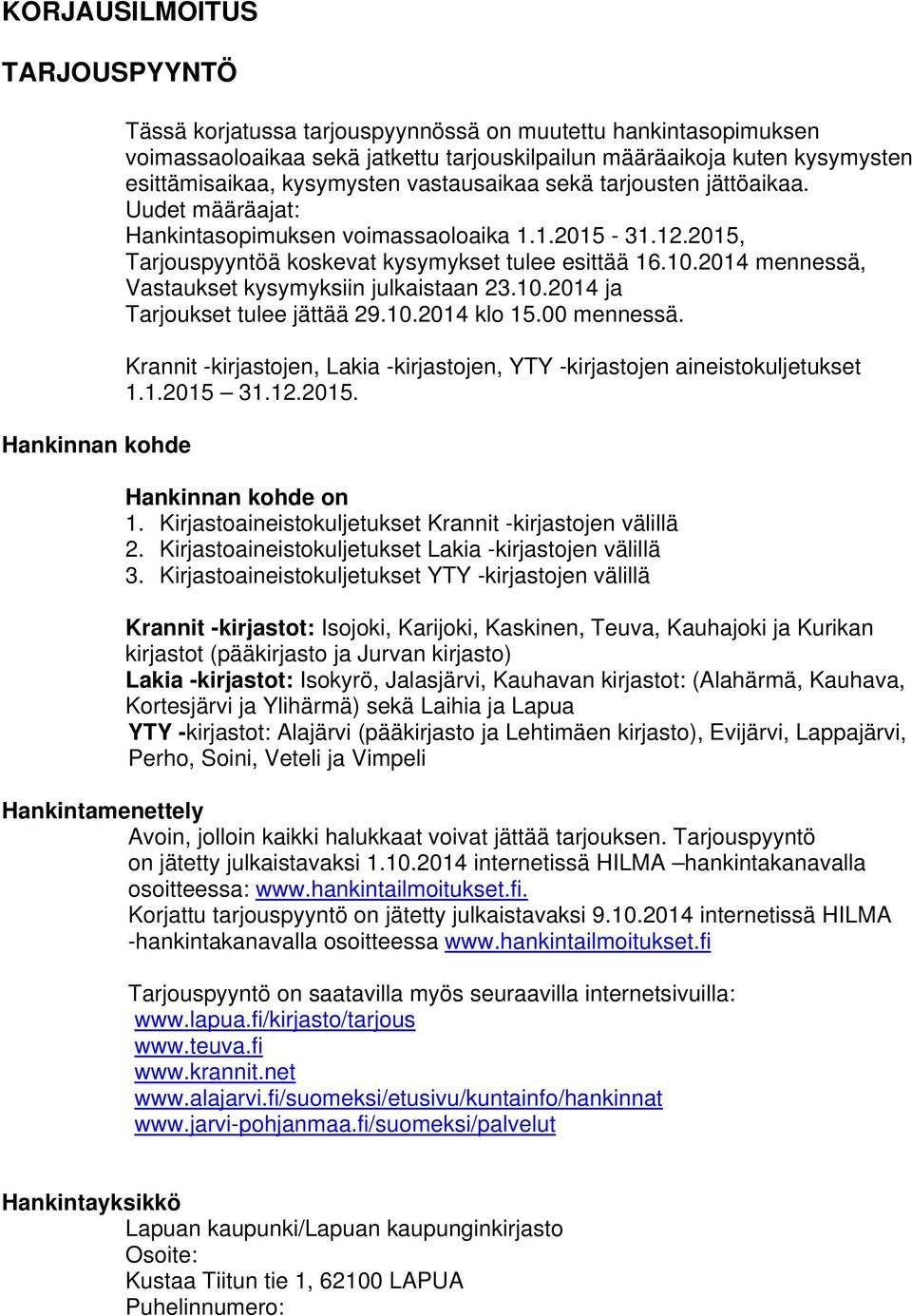 2014 mennessä, Vastaukset kysymyksiin julkaistaan 23.10.2014 ja Tarjoukset tulee jättää 29.10.2014 klo 15.00 mennessä. Krannit -kirjastojen, Lakia -kirjastojen, YTY -kirjastojen aineistokuljetukset 1.