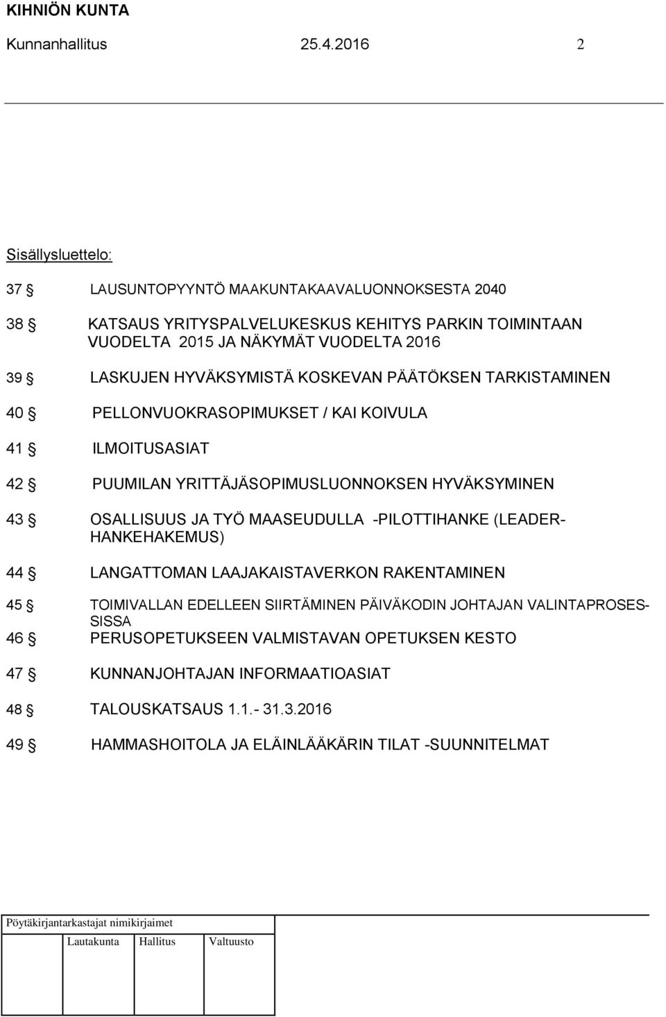 LASKUJEN HYVÄKSYMISTÄ KOSKEVAN PÄÄTÖKSEN TARKISTAMINEN 40 PELLONVUOKRASOPIMUKSET / KAI KOIVULA 41 ILMOITUSASIAT 42 PUUMILAN YRITTÄJÄSOPIMUSLUONNOKSEN HYVÄKSYMINEN 43 OSALLISUUS JA