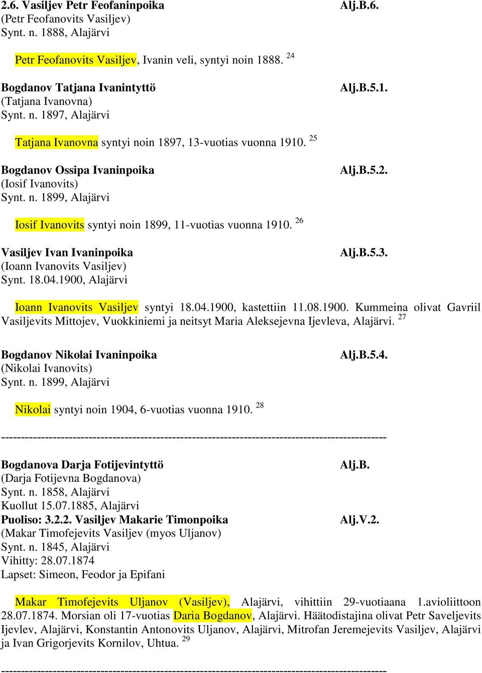 n. 1899, Alajärvi Alj.B.5.2. Iosif Ivanovits syntyi noin 1899, 11-vuotias vuonna 1910. 26 Vasiljev Ivan Ivaninpoika (Ioann Ivanovits Vasiljev) Synt. 18.04.1900, Alajärvi Alj.B.5.3.