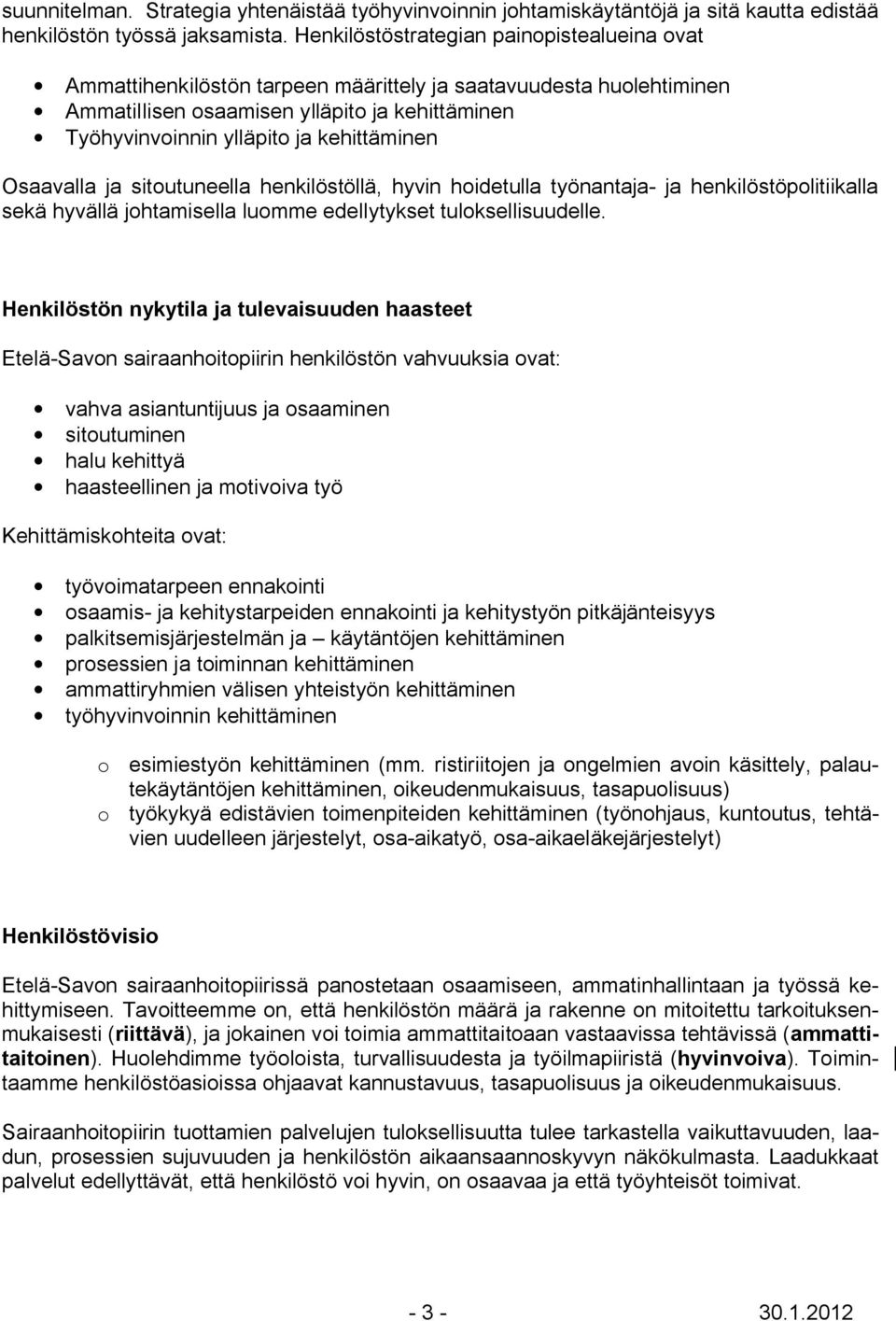 kehittäminen Osaavalla ja sitoutuneella henkilöstöllä, hyvin hoidetulla työnantaja- ja henkilöstöpolitiikalla sekä hyvällä johtamisella luomme edellytykset tuloksellisuudelle.