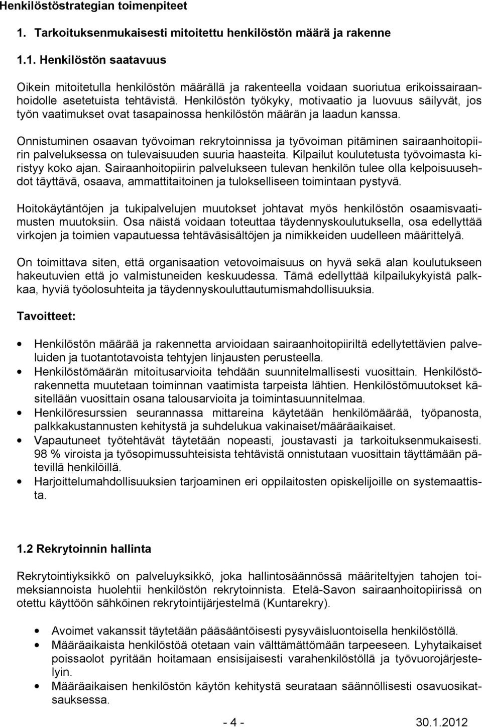 Onnistuminen osaavan työvoiman rekrytoinnissa ja työvoiman pitäminen sairaanhoitopiirin palveluksessa on tulevaisuuden suuria haasteita. Kilpailut koulutetusta työvoimasta kiristyy koko ajan.