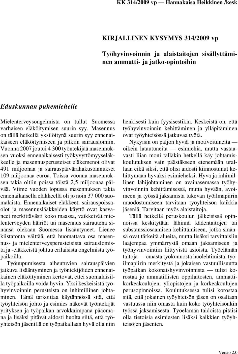 Vuonna 2007 joutui 4 300 työntekijää masennuksen vuoksi ennenaikaisesti työkyvyttömyyseläkkeelle ja masennusperusteiset eläkemenot olivat 491 miljoonaa ja sairauspäivärahakustannukset 109 miljoonaa