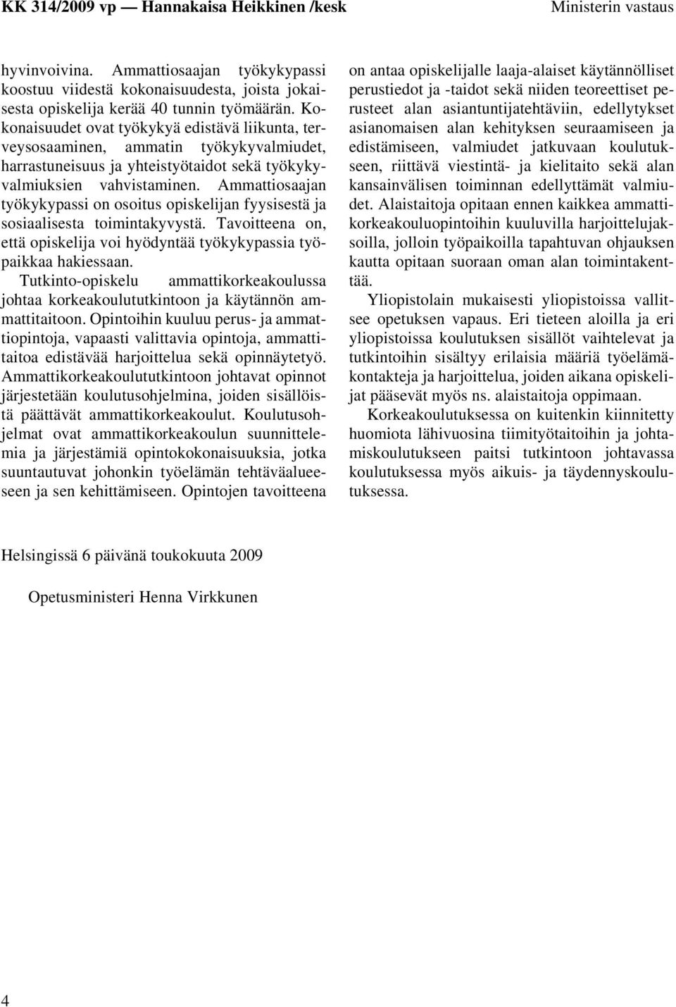 Ammattiosaajan työkykypassi on osoitus opiskelijan fyysisestä ja sosiaalisesta toimintakyvystä. Tavoitteena on, että opiskelija voi hyödyntää työkykypassia työpaikkaa hakiessaan.