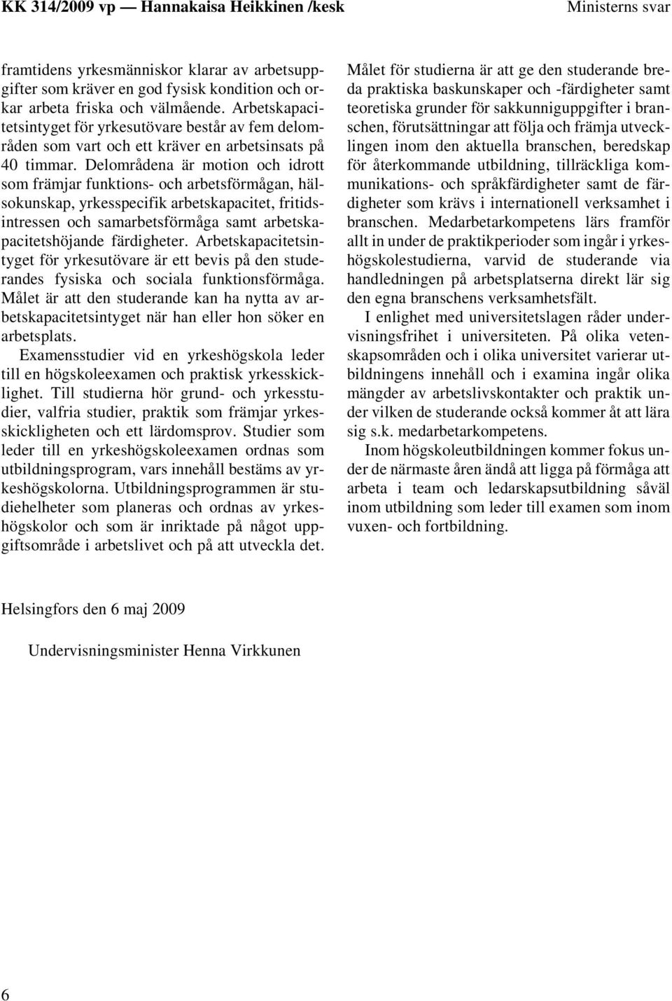 Delområdena är motion och idrott som främjar funktions- och arbetsförmågan, hälsokunskap, yrkesspecifik arbetskapacitet, fritidsintressen och samarbetsförmåga samt arbetskapacitetshöjande färdigheter.