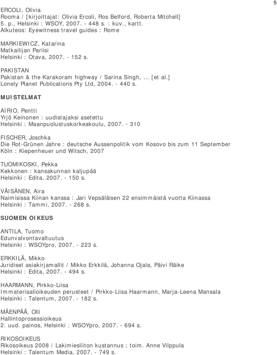 ] Lonely Planet Publications Pty Ltd, 2004. - 440 s. MUISTELMAT AIRIO, Pentti Yrjö Keinonen : uudistajaksi asetettu Helsinki : Maanpuolustuskorkeakoulu, 2007.