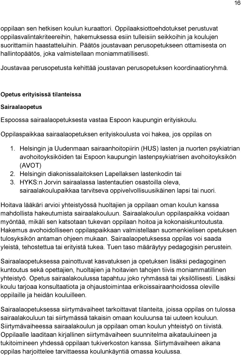 Opetus erityisissä tilanteissa Sairaalaopetus Espoossa sairaalaopetuksesta vastaa Espoon kaupungin erityiskoulu. Oppilaspaikkaa sairaalaopetuksen erityiskoulusta voi hakea, jos oppilas on 1.