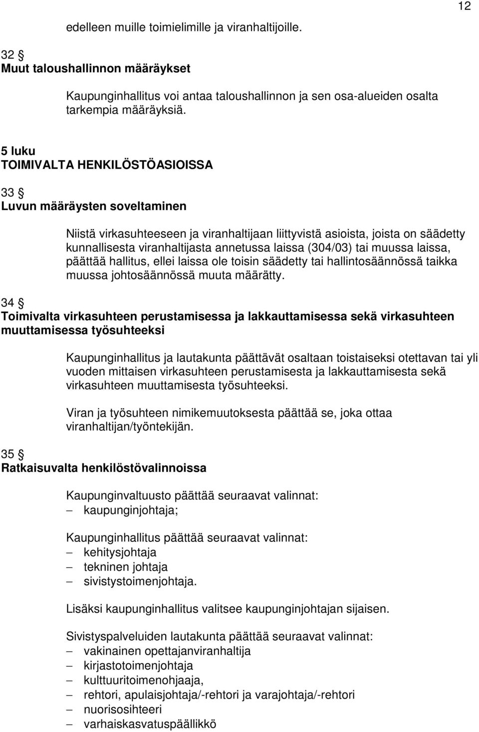 (304/03) tai muussa laissa, päättää hallitus, ellei laissa ole toisin säädetty tai hallintosäännössä taikka muussa johtosäännössä muuta määrätty.