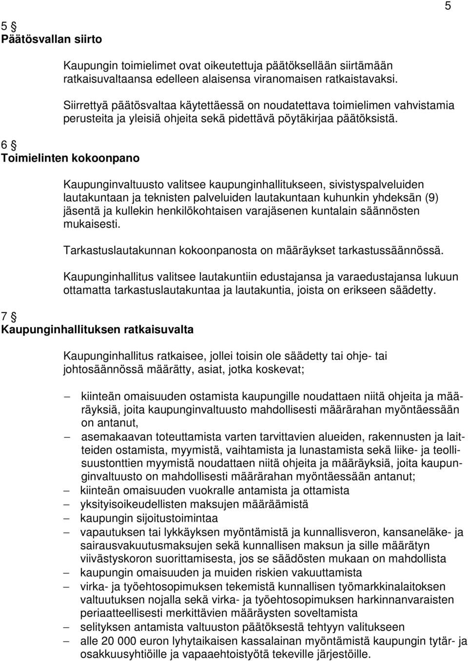 6 Toimielinten kokoonpano Kaupunginvaltuusto valitsee kaupunginhallitukseen, sivistyspalveluiden lautakuntaan ja teknisten palveluiden lautakuntaan kuhunkin yhdeksän (9) jäsentä ja kullekin