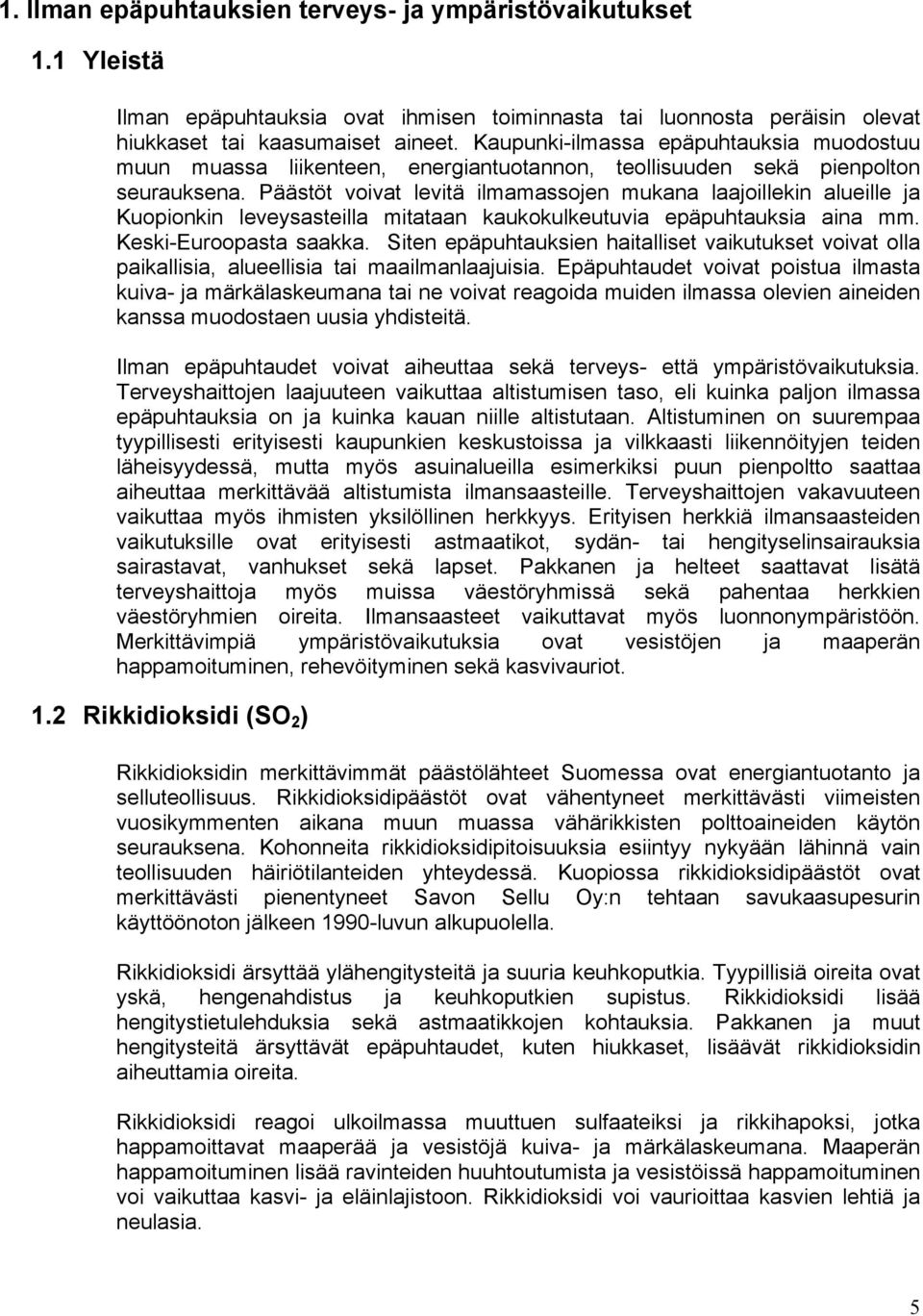 Päästöt voivat levitä ilmamassojen mukana laajoillekin alueille ja Kuopionkin leveysasteilla mitataan kaukokulkeutuvia epäpuhtauksia aina mm. Keski-Euroopasta saakka.