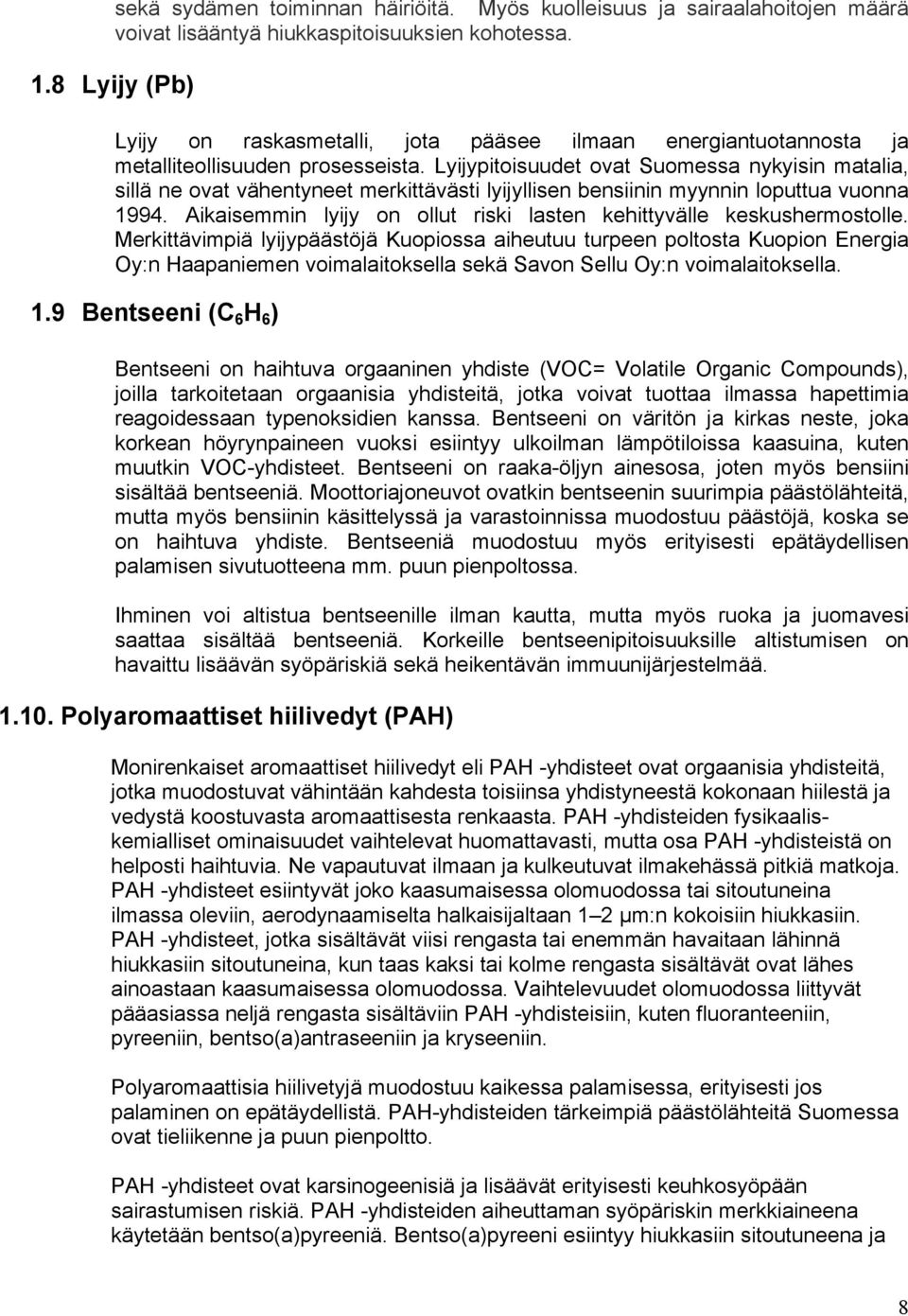 Lyijypitoisuudet ovat Suomessa nykyisin matalia, sillä ne ovat vähentyneet merkittävästi lyijyllisen bensiinin myynnin loputtua vuonna 1994.