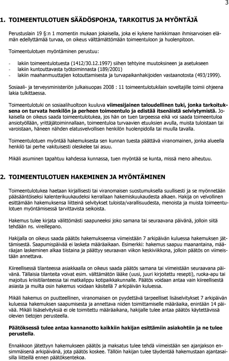 30.12.1997) siihen tehtyine muutksineen ja asetukseen - lakiin kuntuttavasta työtiminnasta (189/2001) - lakiin maahanmuuttajien ktuttamisesta ja turvapaikanhakijiden vastaantsta (493/1999).