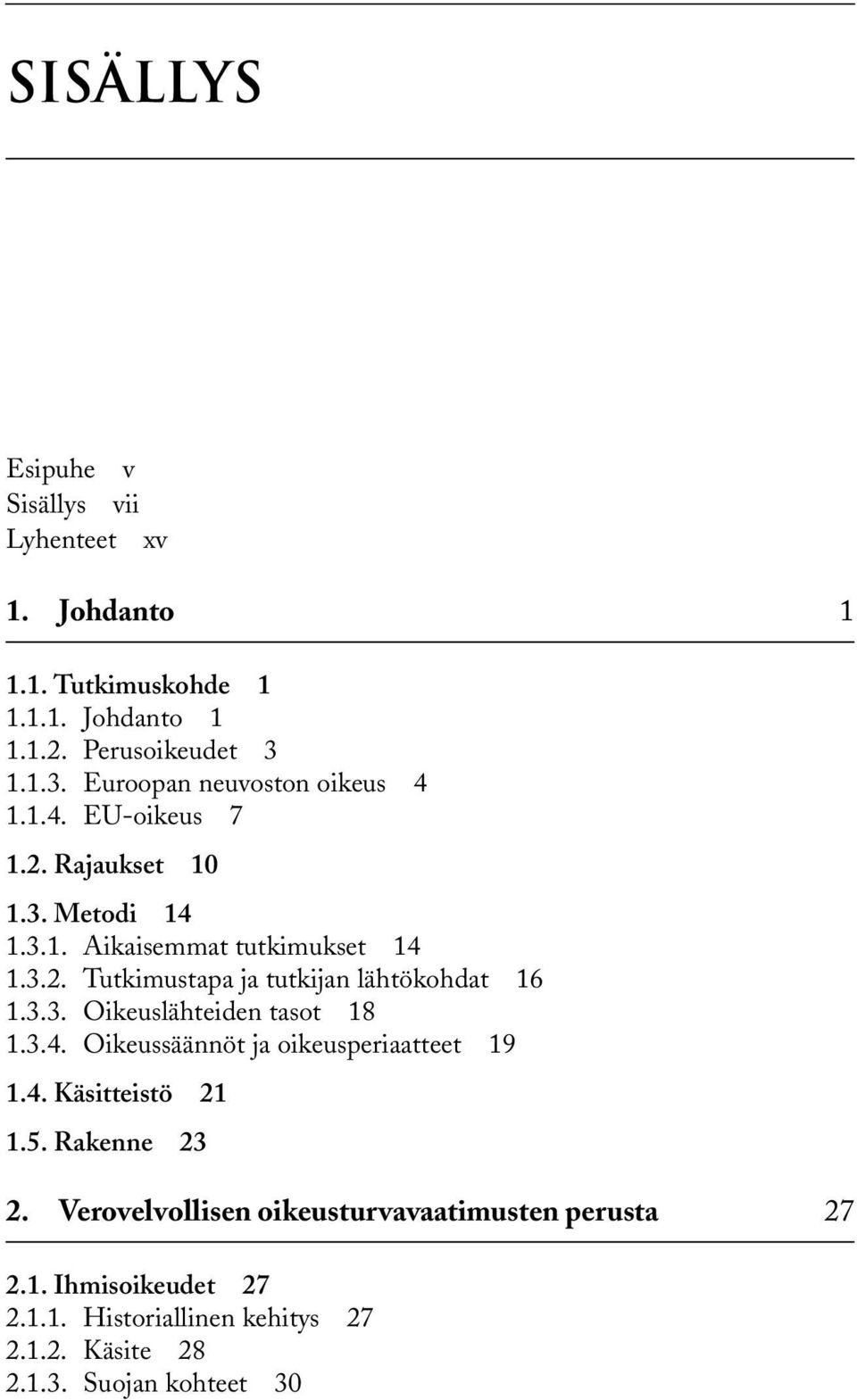 3.3. Oikeuslähteiden tasot 18 1.3.4. Oikeussäännöt ja oikeusperiaatteet 19 1.4. Käsitteistö 21 1.5. Rakenne 23 2.
