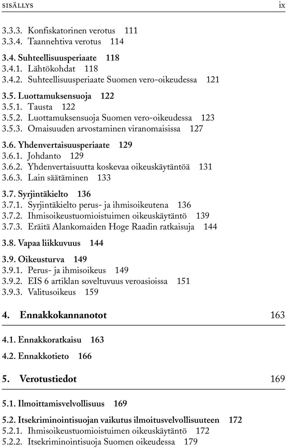 6.3. Lain säätäminen 133 3.7. Syrjintäkielto 136 3.7.1. Syrjintäkielto perus- ja ihmisoikeutena 136 3.7.2. Ihmisoikeustuomioistuimen oikeuskäytäntö 139 3.7.3. Eräitä Alankomaiden Hoge Raadin ratkaisuja 144 3.