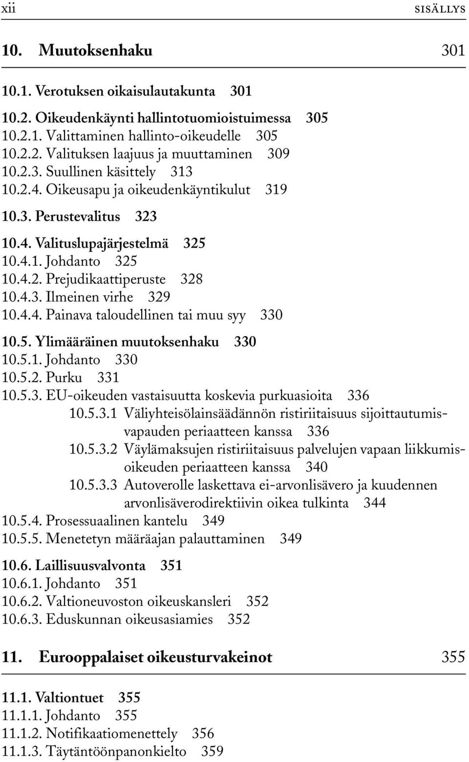 4.4. Painava taloudellinen tai muu syy 330 10.5. Ylimääräinen muutoksenhaku 330 10.5.1. Johdanto 330 10.5.2. Purku 331 10.5.3. EU-oikeuden vastaisuutta koskevia purkuasioita 336 10.5.3.1 Väliyhteisölainsäädännön ristiriitaisuus sijoittautumisvapauden periaatteen kanssa 336 10.