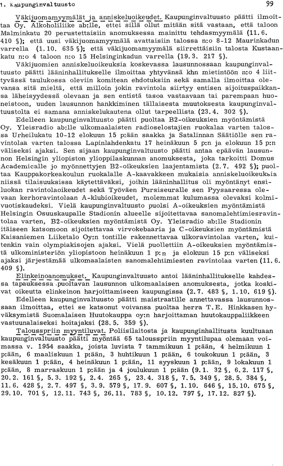 410 ); että uusi väkijuomamyymälä avattaisiin talossa n:o 8-12 Maurinkadun varrella (1.10. 635 ); että väkijuomamyymälä siirrettäisiin talosta Kustaankatu nro 4 taloon nro 15 Helsinginkadun varrella (19.