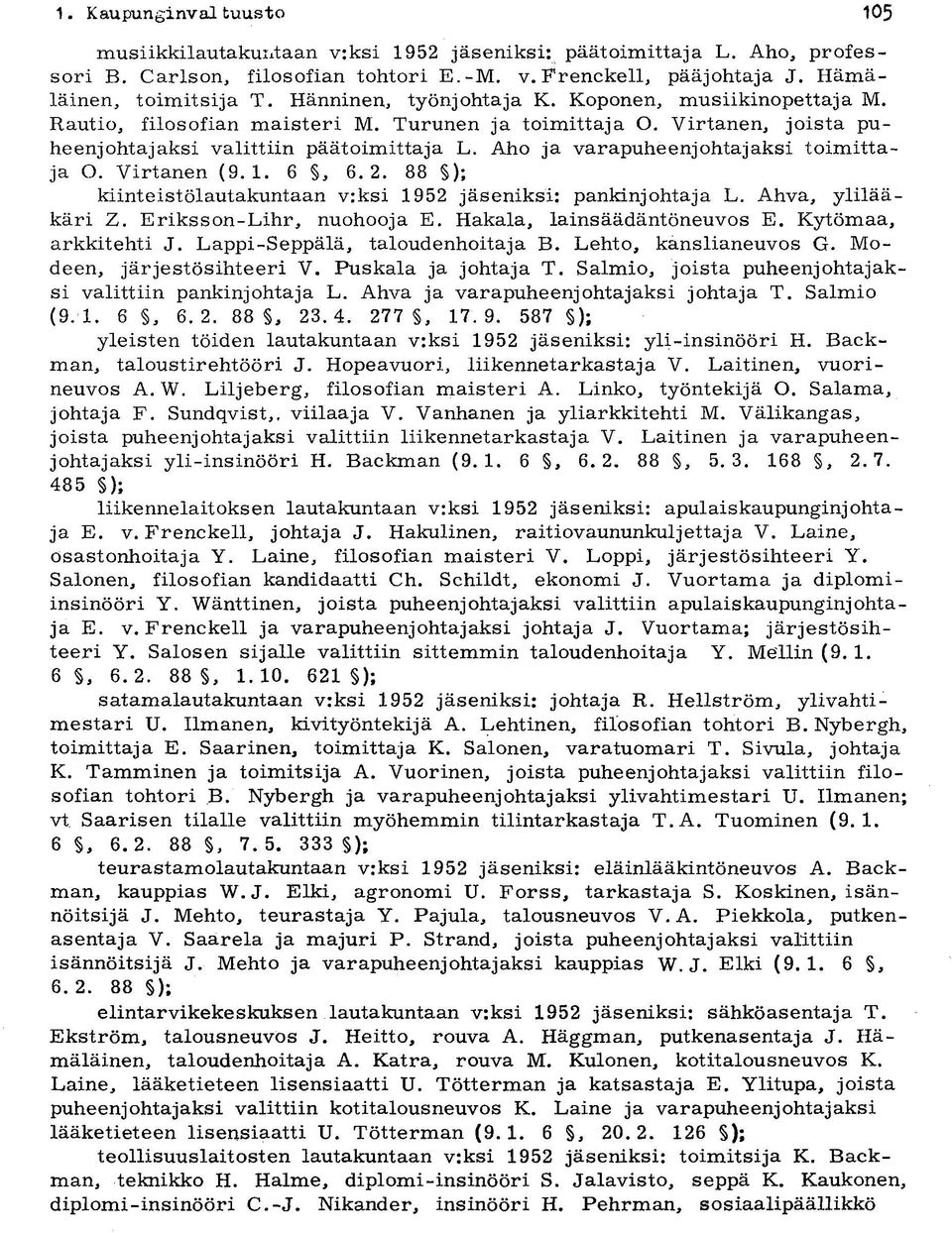 Aho ja varapuheenjohtajaksi toimittaja O. Virtanen (9.1. 6, 6.2. 88 ); kiinteistölautakuntaan v:ksi 1952 jäseniksi: pankinjohtaja L. Ahva, ylilääkäri Z. Eriksson-Lihr, nuohooja E.