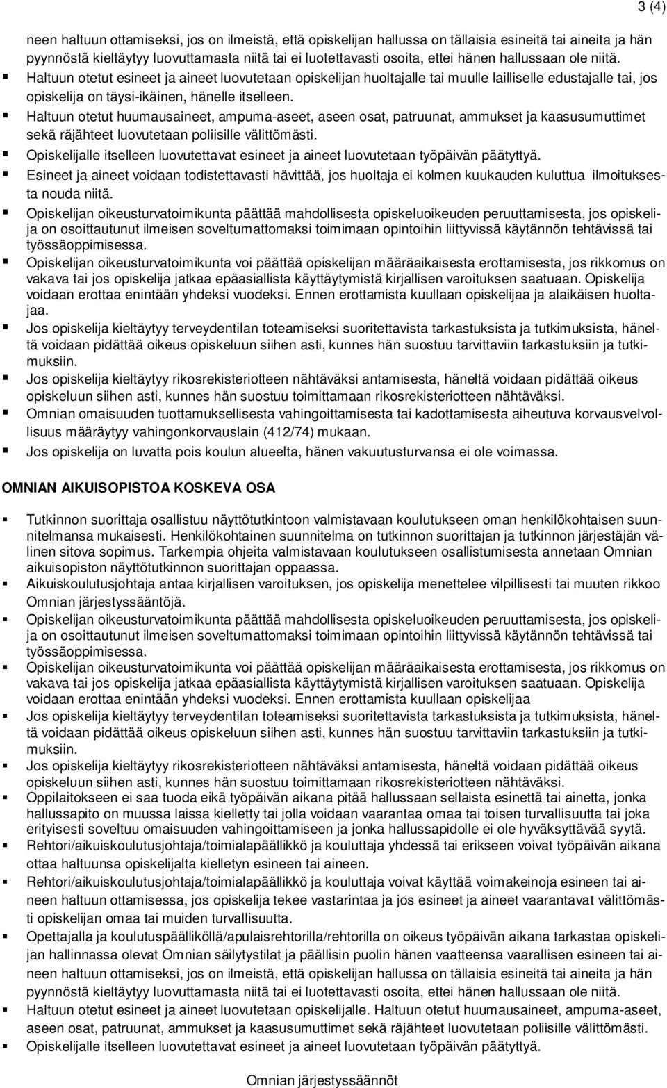 Haltuun otetut huumausaineet, ampuma-aseet, aseen osat, patruunat, ammukset ja kaasusumuttimet sekä räjähteet luovutetaan poliisille välittömästi.