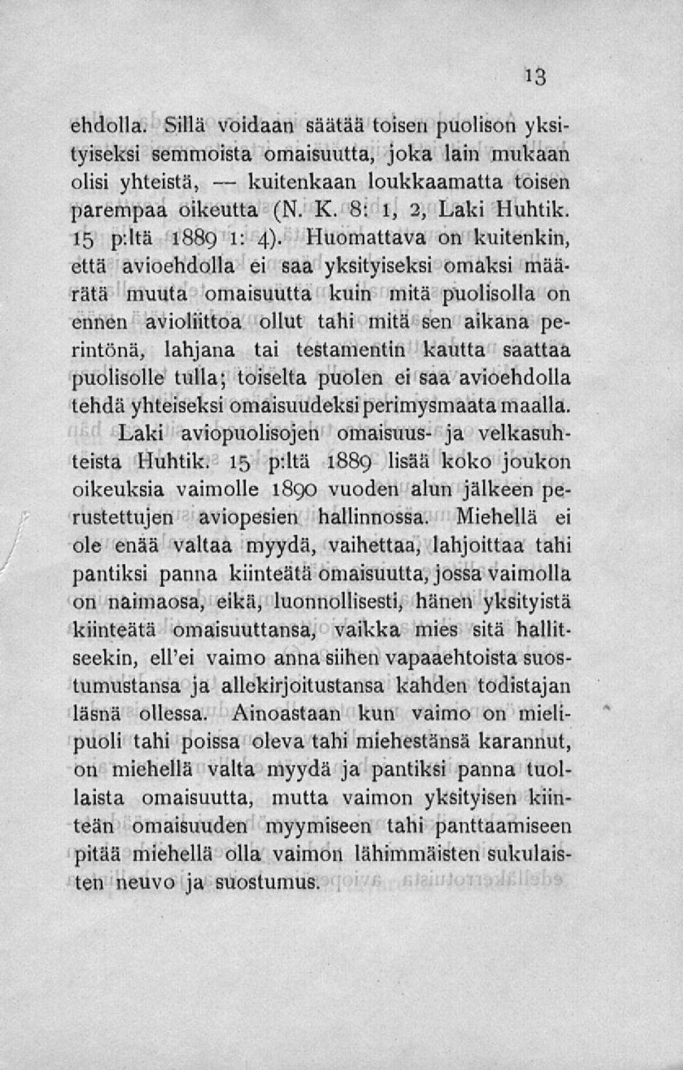 Huomattava on kuitenkin, että avioehdolla ei saa yksityiseksi omaksi määrätä muuta omaisuutta kuin mitä puolisolla on ennen avioliittoa ollut tahi mitä sen aikana perintönä, lahjana tai testamentin