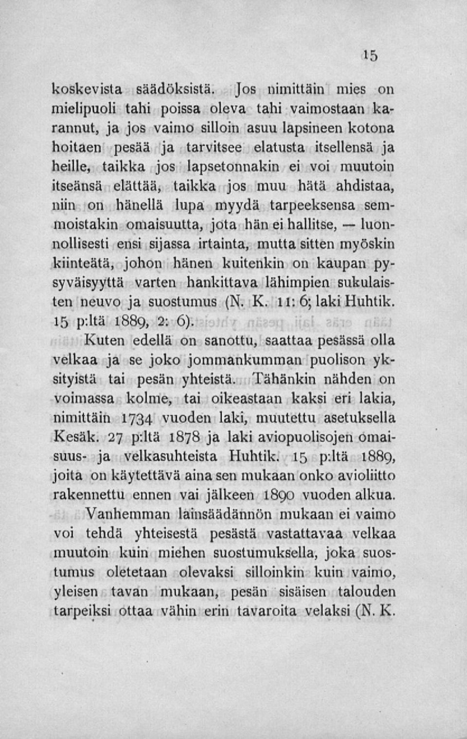 lapsetonnakin ei voi muutoin itseänsä elättää, taikka jos muu hätä ahdistaa, niin on hänellä lupa myydä tarpeeksensa semmoistakin omaisuutta, jota hän ei hallitse, luon- nollisesti ensi sijassa