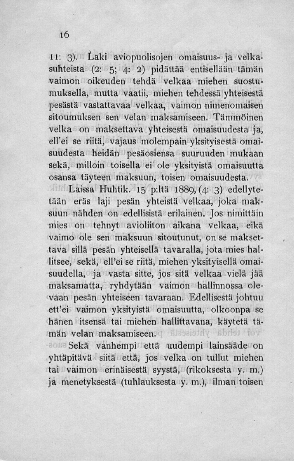 Tämmöinen velka on maksettava yhteisestä omaisuudesta ja, ellei se riitä, vajaus molempain yksityisestä omaisuudesta heidän pesäosiensa suuruuden mukaan sekä, milloin toisella ei ole yksityistä