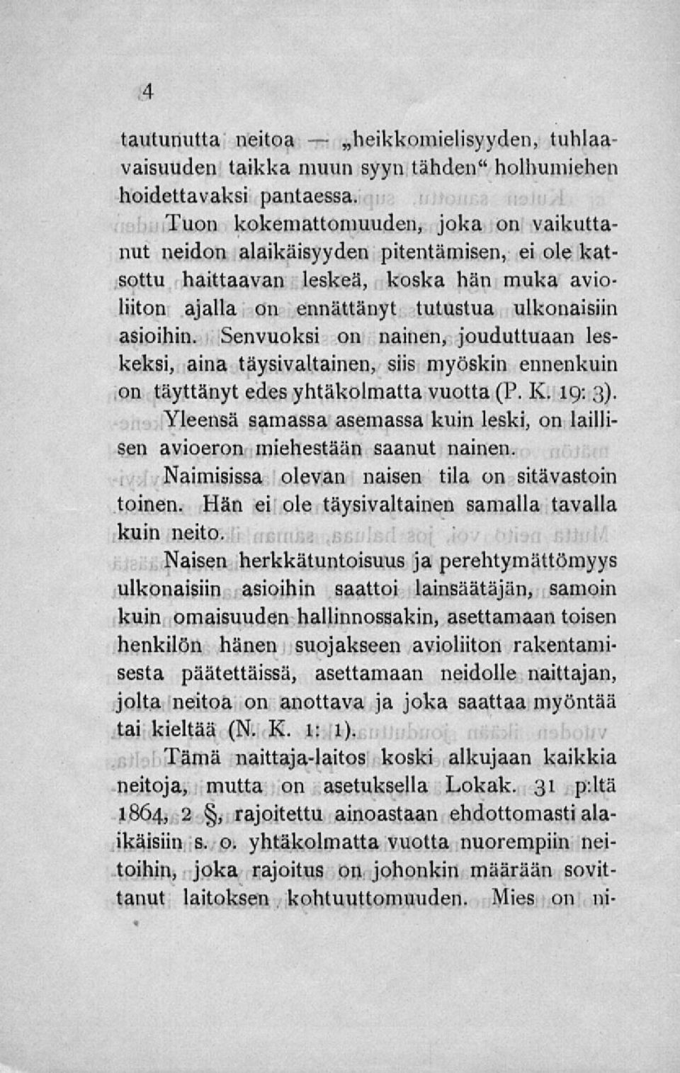 Senvuoksi on nainen, jouduttuaan leskeksi, aina täysivaltainen, siis myöskin ennenkuin on täyttänyt edes yhtäkolmatta vuotta (P. K. 19: 3).