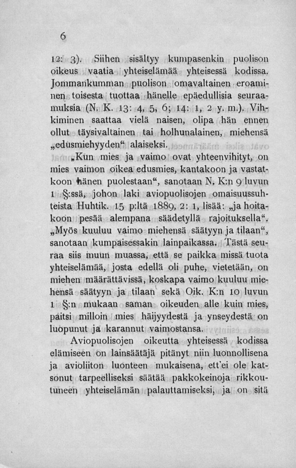 Kun mies ja vaimo ovat yhteenvihityt, on mies vaimon oikea edusmies, kantakoon ja vastatkoon hänen puolestaan", sanotaan N. K:n 9 luvun 1 :ssä, johon laki aviopuolisojen omaisuussuhteista Huhtik.