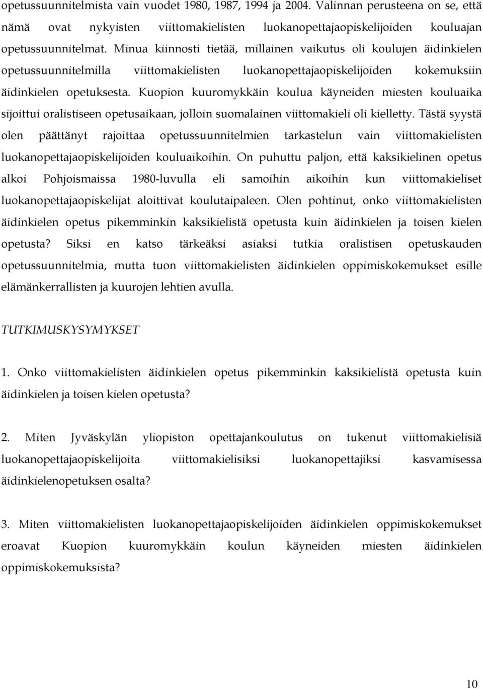 Kuopion kuuromykkäin koulua käyneiden miesten kouluaika sijoittui oralistiseen opetusaikaan, jolloin suomalainen viittomakieli oli kielletty.