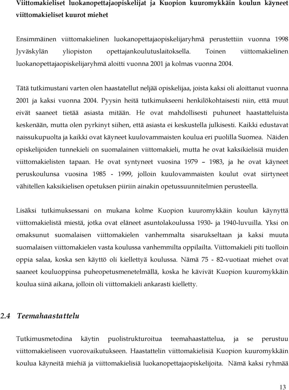 Tätä tutkimustani varten olen haastatellut neljää opiskelijaa, joista kaksi oli aloittanut vuonna 2001 ja kaksi vuonna 2004.